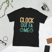 Image 3 of "Clock Out Fa Me" T-Shirt