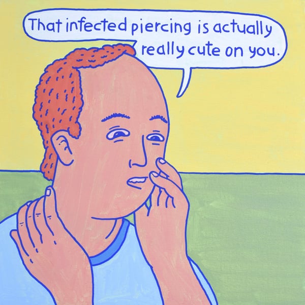 Image of “That Infected Piercing is Actually Really Cute on You.”