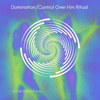Domination/ Control Over Him Ritual 