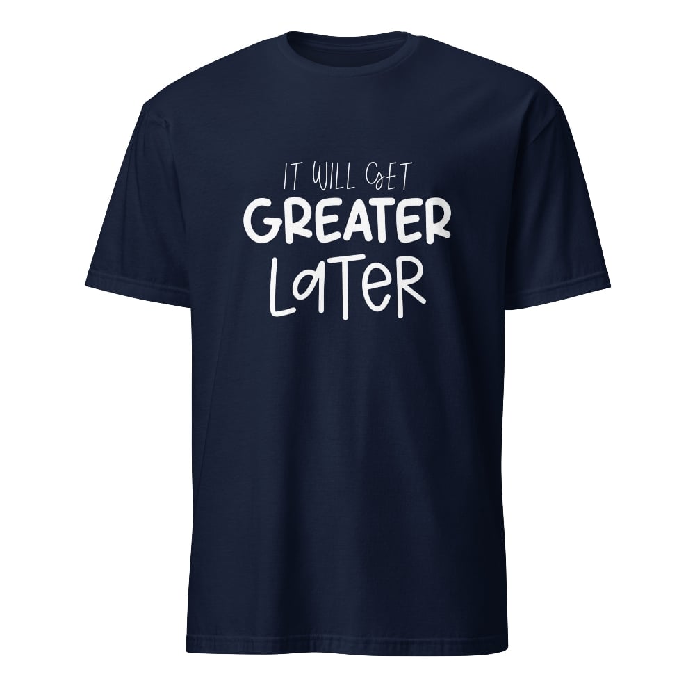 Image of Greater Later Unisex T-Shirt 