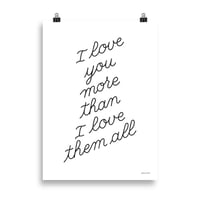 I LOVE YOU MORE THAN I LOVE THEM ALL