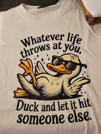 Whatever life throws at you duck and let it hit someone else