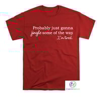 Image 1 of "Probably just gonna jingle some of the way. I'm tired." T-shirt
