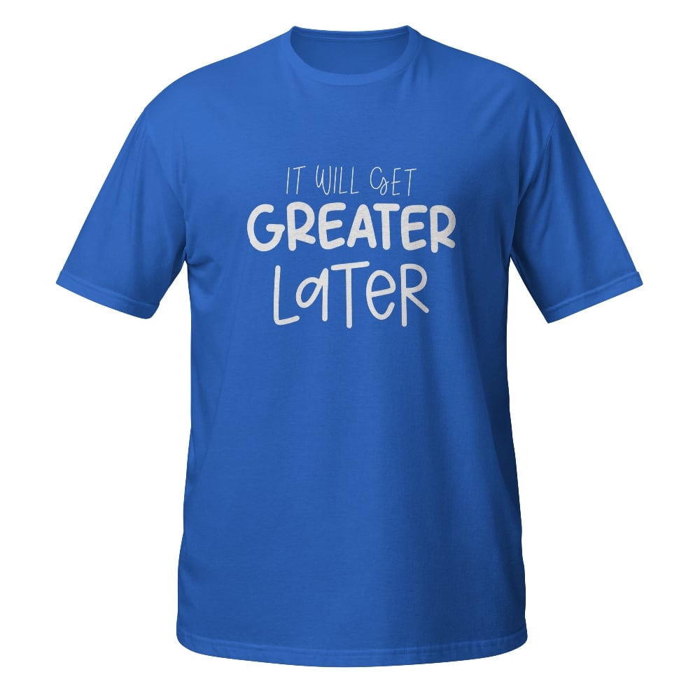 Image of Greater Later Unisex T-Shirt 