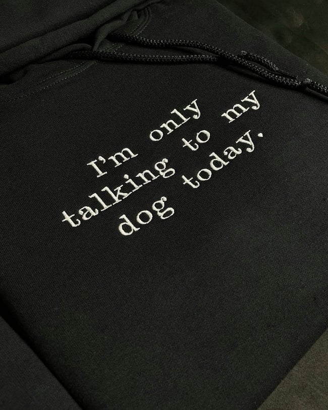 I’M ONLY TALKING TO MY DOG TODAY.