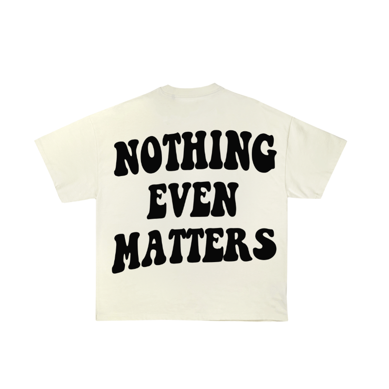 Nothing Even Matters Tee