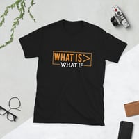 Image 1 of "What Is > What If" T-Shirt