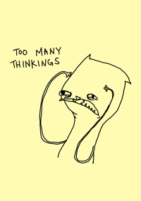 Too many thinkings 5x7 numbered and signed PRINT