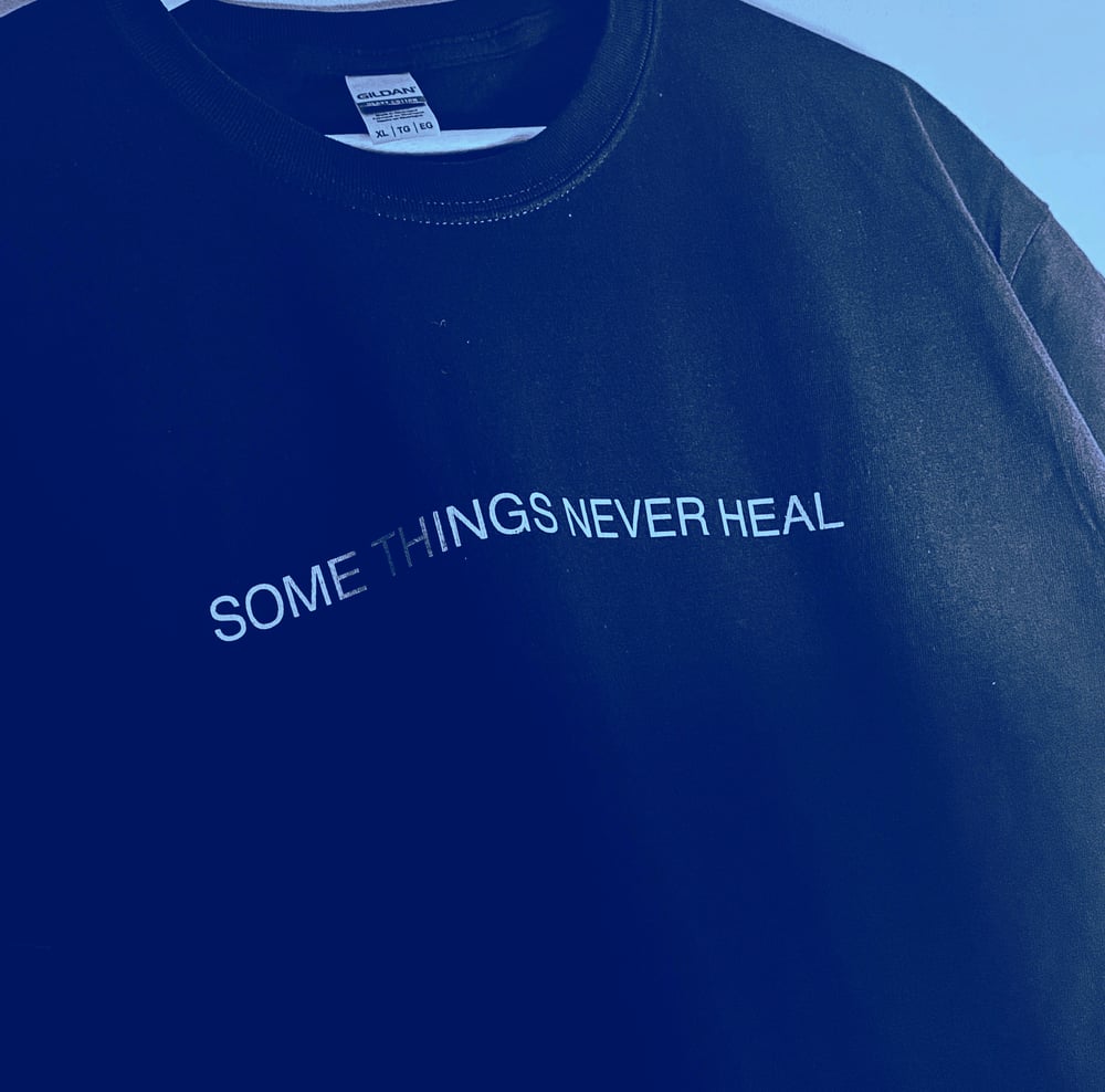 “SOME THINGS NEVER HEAL”