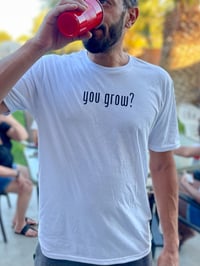 Image 1 of ‘you grow?’ custom NTG T-shirt 