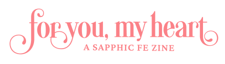 For you, my heart: a sapphic fe zine Home