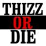 THIZZ OR DIE