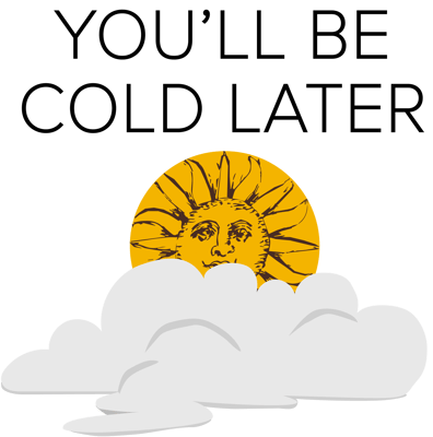 YOU'LL BE COLD LATER Home