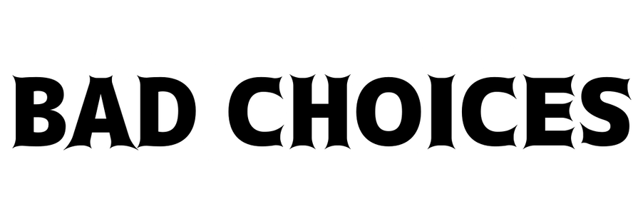 Bad Choices  Home