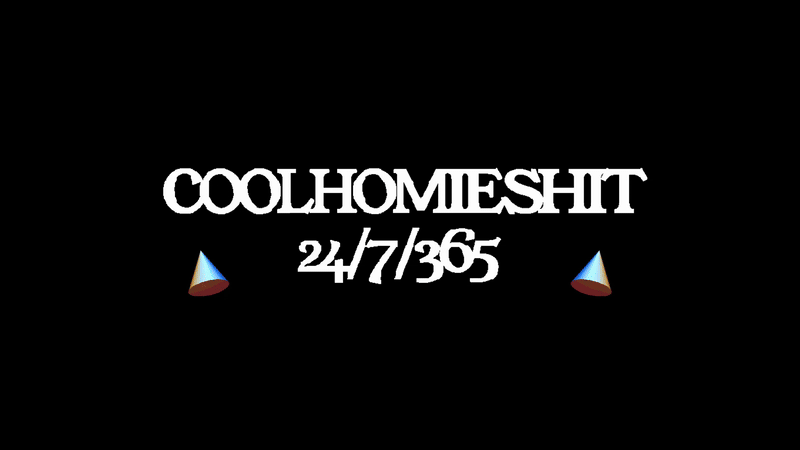 COOLHOMIESHIT24/7/365!!! Home