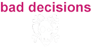 BAD DECISIONS  Home