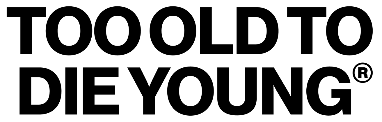 TOO OLD TO DIE YOUNG Home