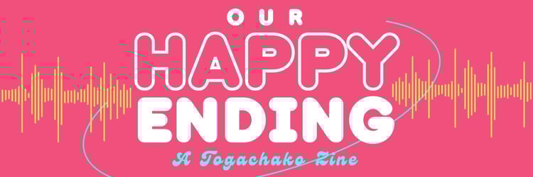 Our Happy Ending - A Togachako Zine Home