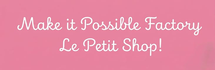 Make it Possible Factory : Le petit Shop! Home