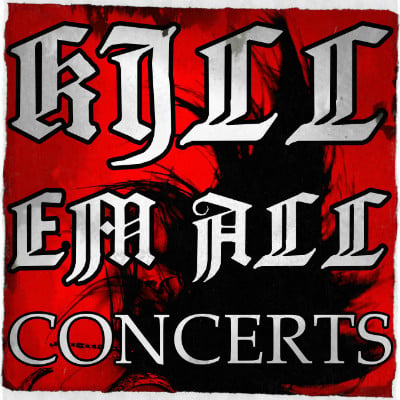 KILL EM ALL Concerts