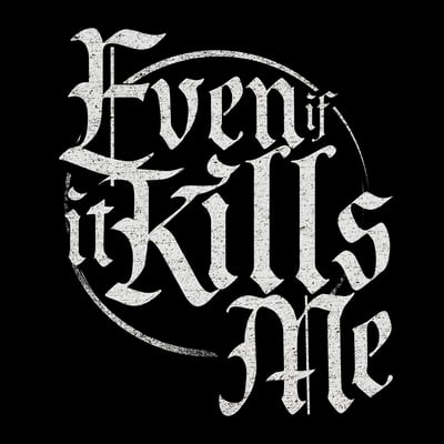 Even If It Kills Me