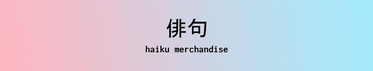 haiku merchendise