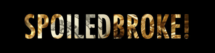 spoiledBROKE!