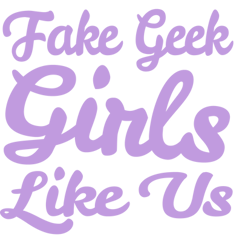 Fake Geek Girls Like Us