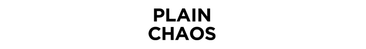 PLAIN CHAOS