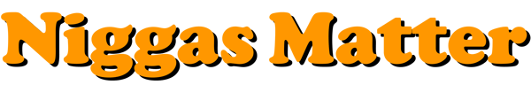 NIGGAS MATTER