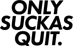 Only Suckas Quit