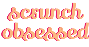 SCRUNCH OBSESSED
