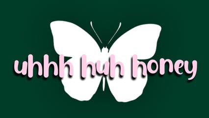 Uhhh Huh Honey