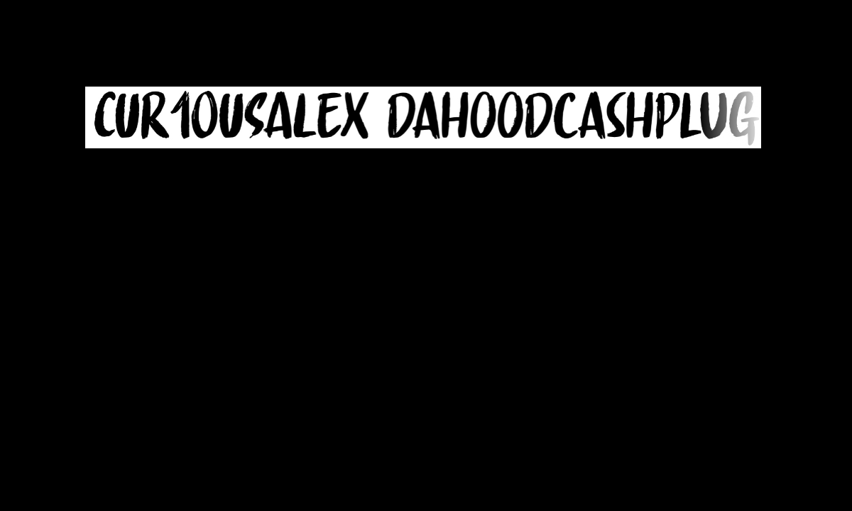 CUR1OUSALEX dahoodcashplug Home
