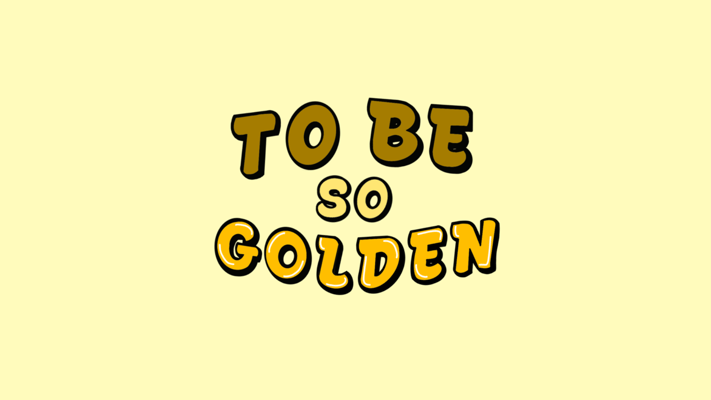 To Be So Golden  Home