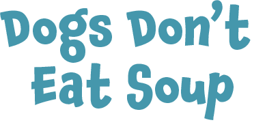 Dogs Don't Eat Soup