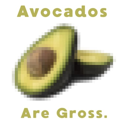 Avocados Are Gross